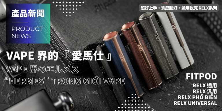 Read more about the article 【產品新訊 PRODUCT NEWS】VAPE 界的愛馬仕 FITPOD RELX 通用 | RELX 汎用 RELX Phổ biến RELX Universal